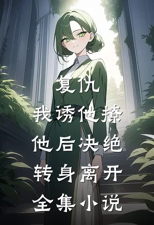 复仇我诱他撩他后决绝转身离开全集阅读