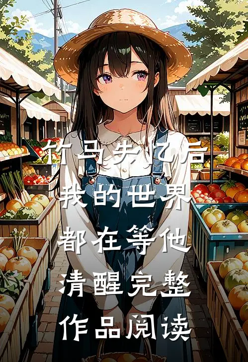 竹马失忆后，我的世界都在等他清醒完整作品阅读