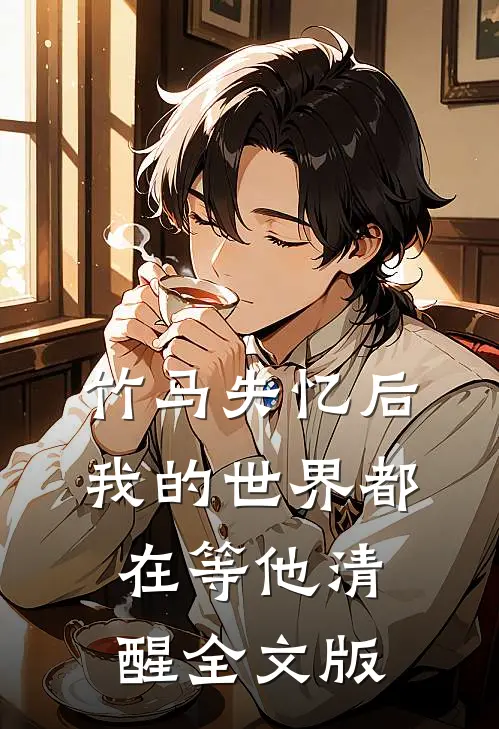 竹马失忆后，我的世界都在等他清醒全文版
