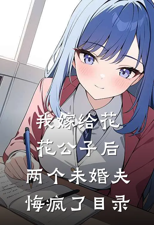 我嫁给花花公子后,两个未婚夫悔疯了目录