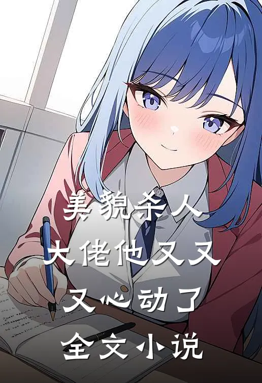 美貌杀人：大佬他又又又心动了全文小说