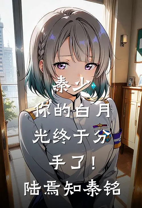 秦少，你的白月光终于分手了！陆焉知秦铭