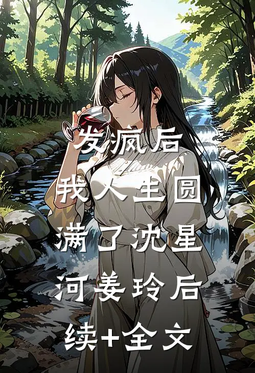 发疯后，我人生圆满了沈星河姜玲后续+全文