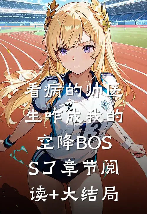 看病的帅医生咋成我的空降BOSS了章节阅读+大结局