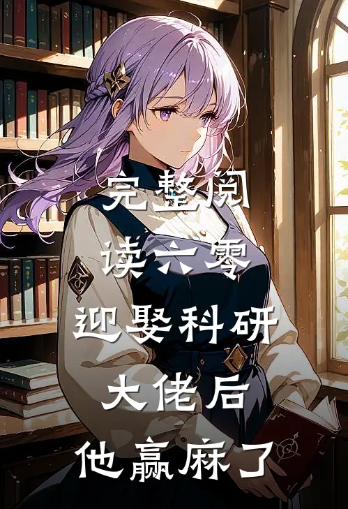 完整阅读六零：迎娶科研大佬后，他赢麻了