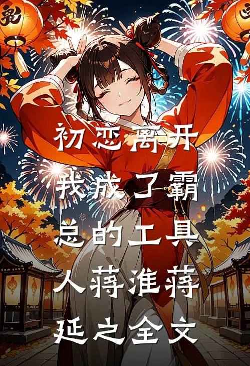 初恋离开,我成了霸总的工具人蒋淮蒋延之全文免费阅读