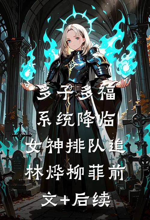 多子多福系统降临，女神排队追林烨柳菲前文+后续