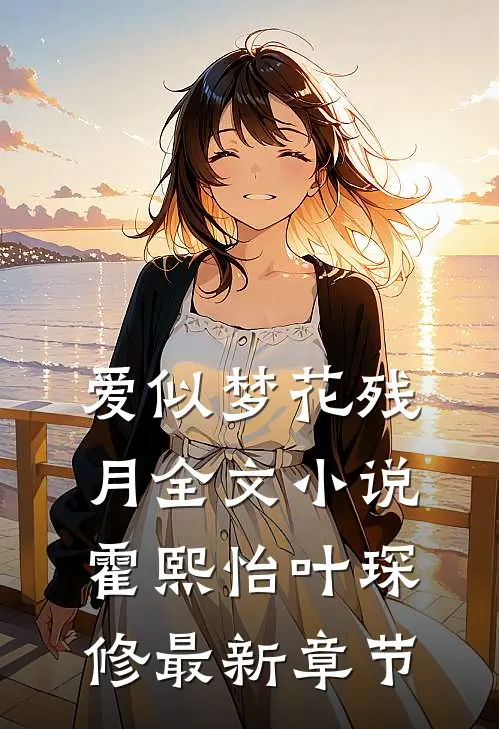 爱似梦花残月全文小说霍熙怡叶琛修最新章节