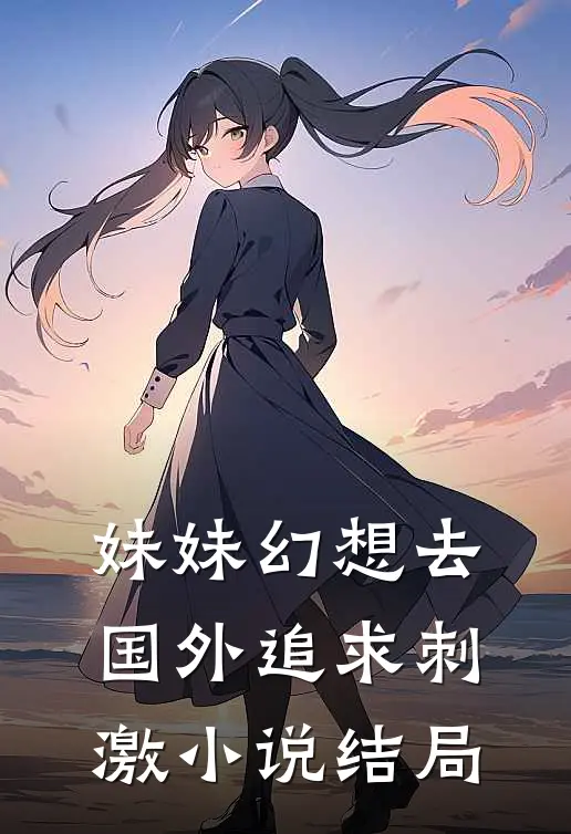 妹妹幻想去国外追求刺激结局是