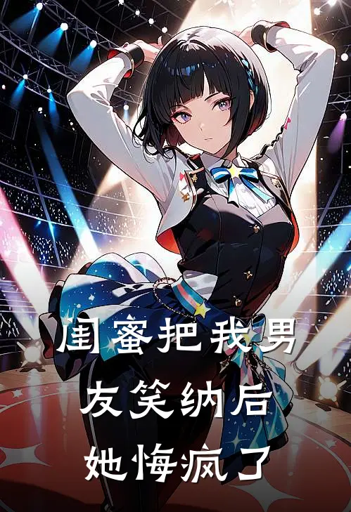 闺蜜把我男友笑纳后，她悔疯了