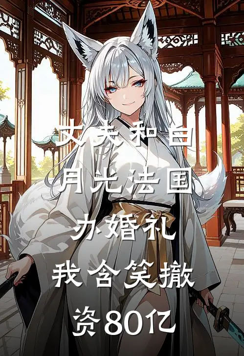 丈夫和白月光法国办婚礼，我含笑撤资80亿