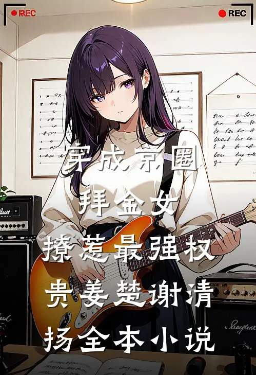 穿成京圈拜金女，撩惹最强权贵姜楚谢清扬全本小说