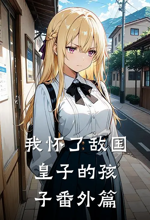 我怀了敌国皇子的孩子 番外篇