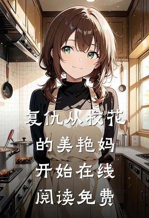 复仇从校花的美艳妈开始在线阅读免费