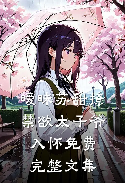 暧昧苏甜撩禁欲太子爷入怀免费完整文集
