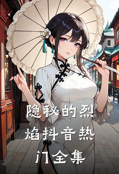 隐秘的烈焰抖音热门 全集