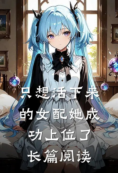 只想活下来的女配她成功上位了长篇阅读