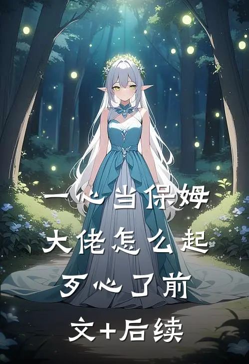 一心当保姆，大佬怎么起歹心了前文+后续