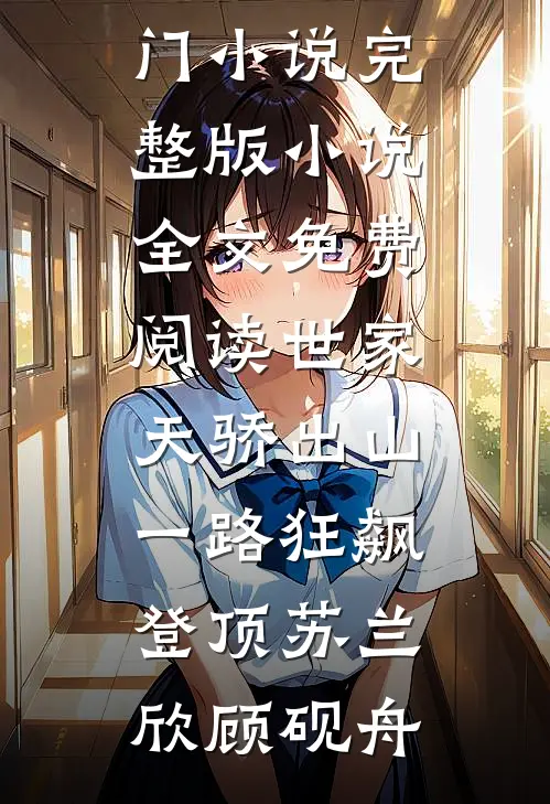 世家天骄出山，一路狂飙登顶(苏兰欣顾砚舟)最新热门小说_完整版小说全文免费阅读世家天骄出山，一路狂飙登顶苏兰欣顾砚舟