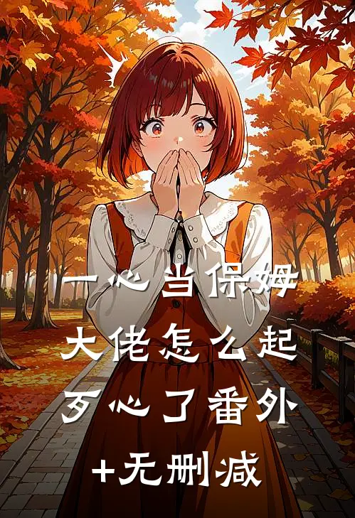一心当保姆，大佬怎么起歹心了番外+无删减