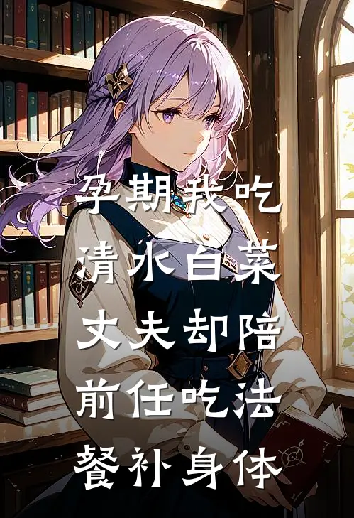 孕期我吃清水白菜，丈夫却陪前任吃法餐补身体