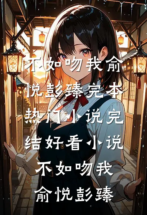 不如吻我俞悦彭臻完本热门小说_完结好看小说不如吻我俞悦彭臻