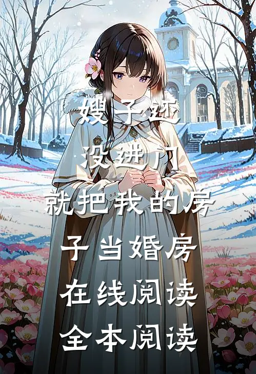 嫂子还没进门，就把我的房子当婚房在线阅读全本阅读