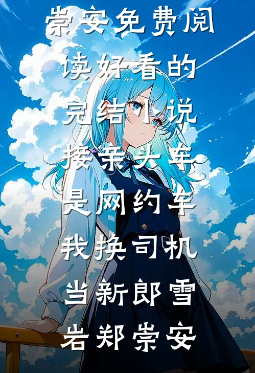 接亲头车是网约车，我换司机当新郎雪岩郑崇安免费阅读_好看的完结小说接亲头车是网约车，我换司机当新郎(雪岩郑崇安)