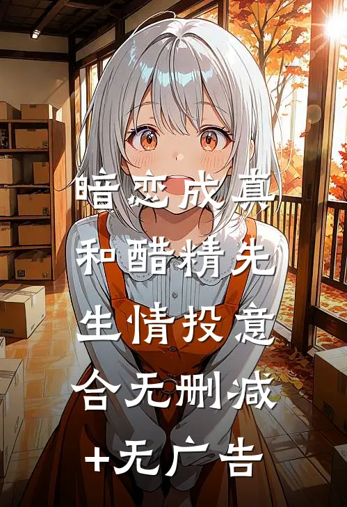 暗恋成真：和醋精先生情投意合无删减+无广告