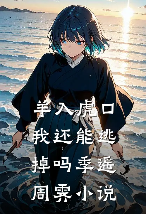 羊入虎口，我还能逃掉吗季遥周霁小说