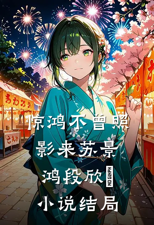 惊鸿不曾照影来苏景鸿段欣玥小说结局
