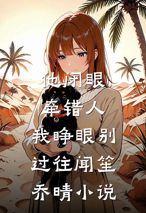 他闭眼牵错人，我睁眼别过往闻笙乔晴小说