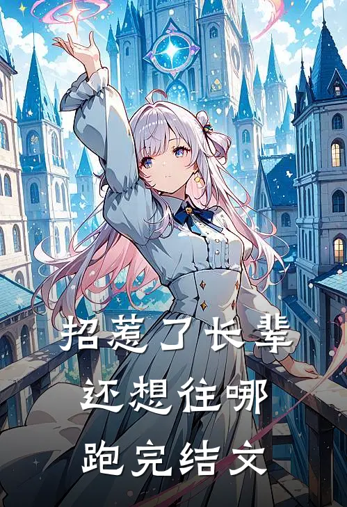 招惹了长辈，还想往哪跑完结文