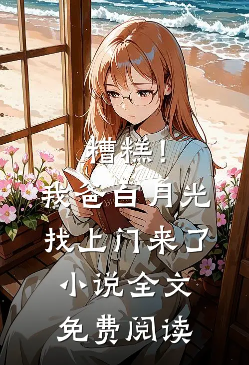 糟糕！我爸白月光找上门来了小说全文免费阅读