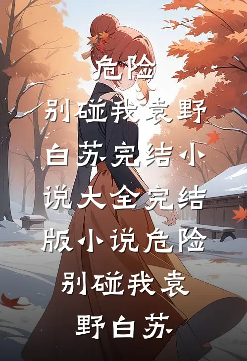 危险，别碰我袁野白苏完结小说大全_完结版小说危险，别碰我袁野白苏
