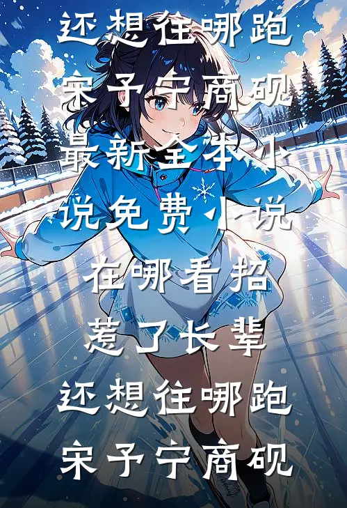 招惹了长辈，还想往哪跑宋予宁商砚最新全本小说_免费小说在哪看招惹了长辈，还想往哪跑(宋予宁商砚)