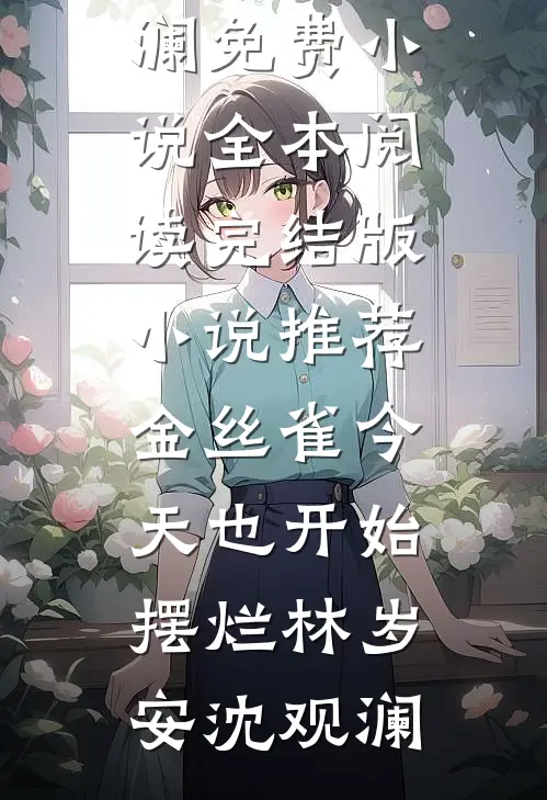 金丝雀今天也开始摆烂(林岁安沈观澜)免费小说全本阅读_完结版小说推荐金丝雀今天也开始摆烂林岁安沈观澜