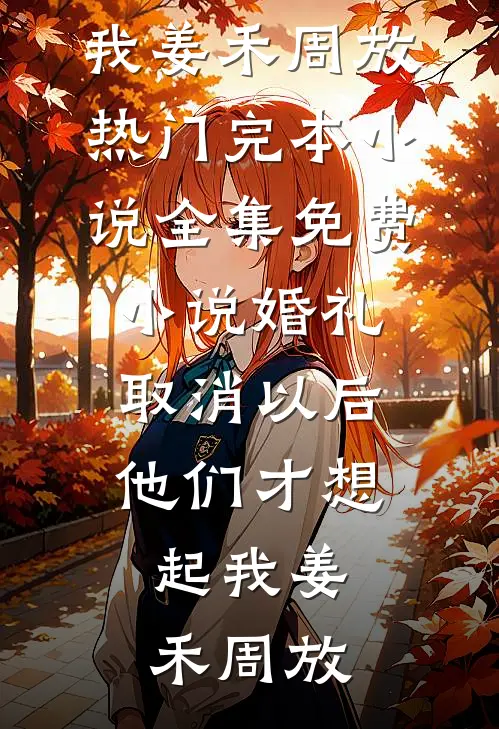 婚礼取消以后，他们才想起我(姜禾周放)热门完本小说_全集免费小说婚礼取消以后，他们才想起我姜禾周放