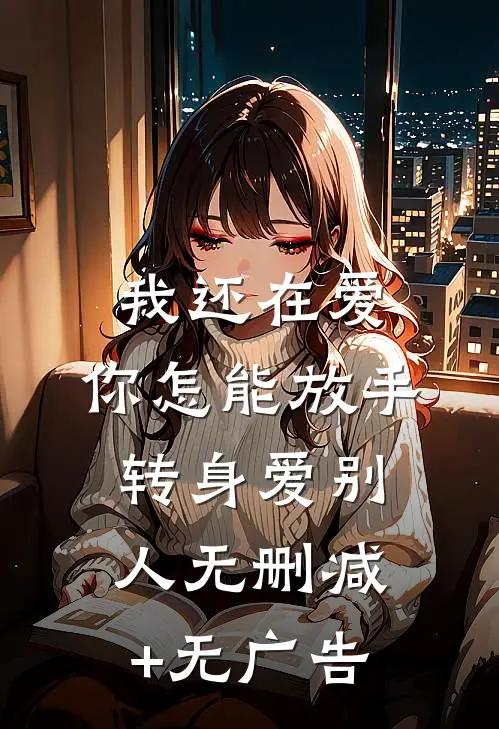 我还在爱，你怎能放手转身爱别人无删减+无广告