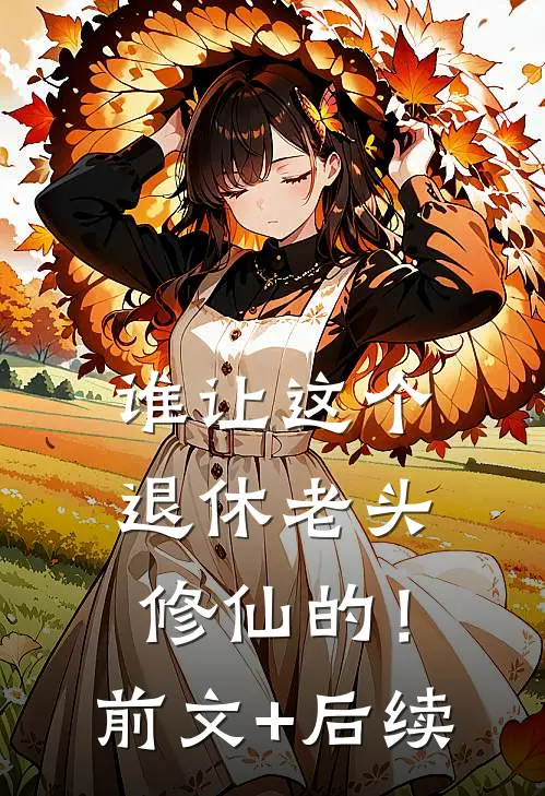 谁让这个退休老头修仙的！前文+后续