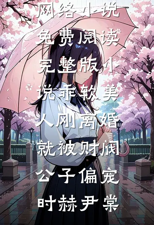 乖软美人刚离婚就被财阀公子偏宠时赫尹棠热门网络小说_免费阅读完整版小说乖软美人刚离婚就被财阀公子偏宠时赫尹棠