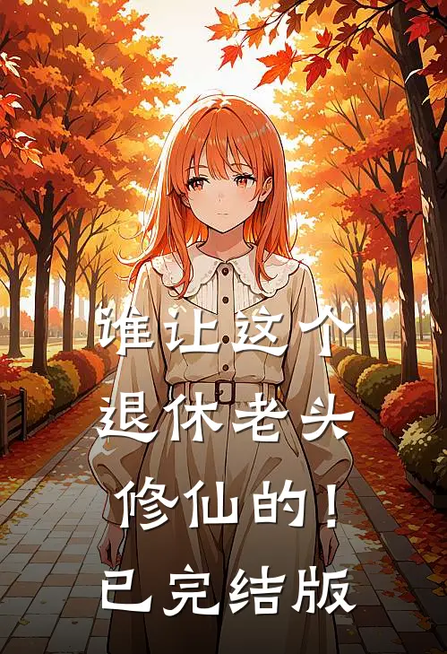 谁让这个退休老头修仙的！已完结版