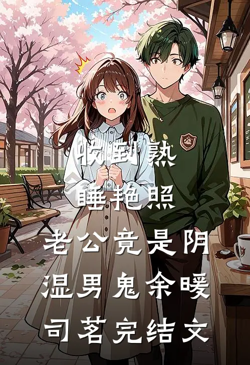 收到熟睡艳照，老公竟是阴湿男鬼余暖司茗完结文