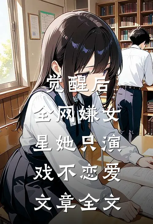 觉醒后，全网嫌女星她只演戏不恋爱文章全文