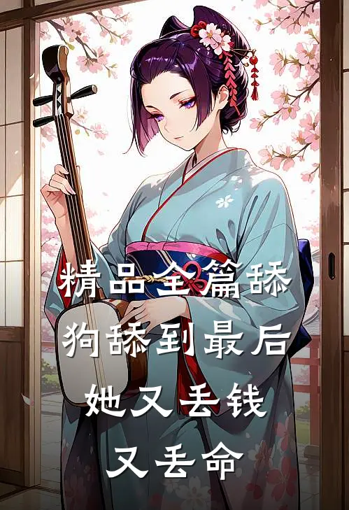 精品全篇舔狗舔到最后，她又丢钱又丢命