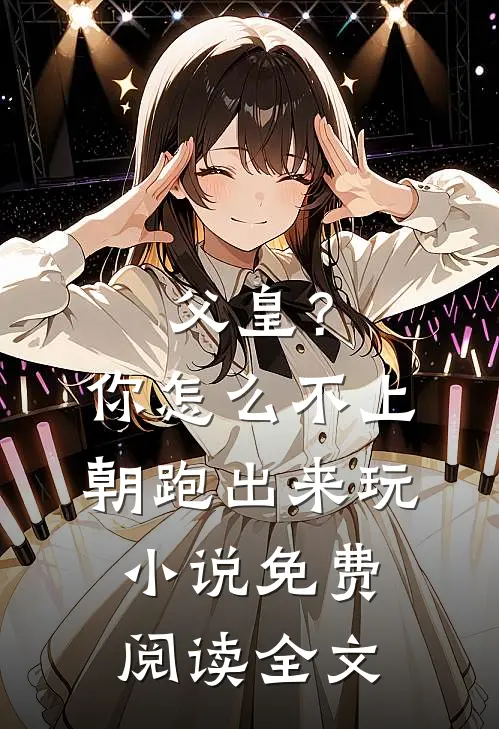 父皇？你怎么不上朝跑出来玩小说免费阅读全文