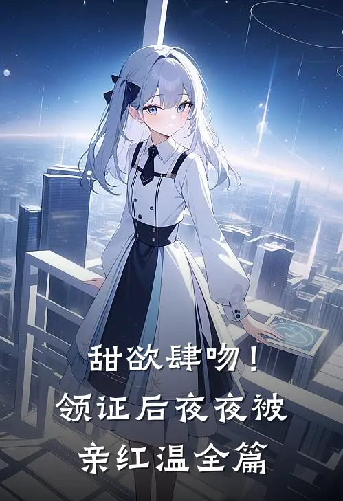 甜欲肆吻！领证后夜夜被亲红温全篇