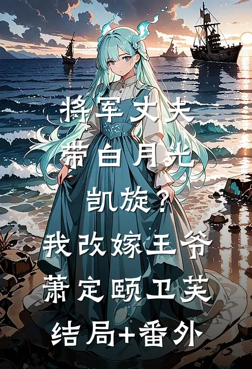 将军丈夫带白月光凯旋？我改嫁王爷萧定颐卫芙结局+番外