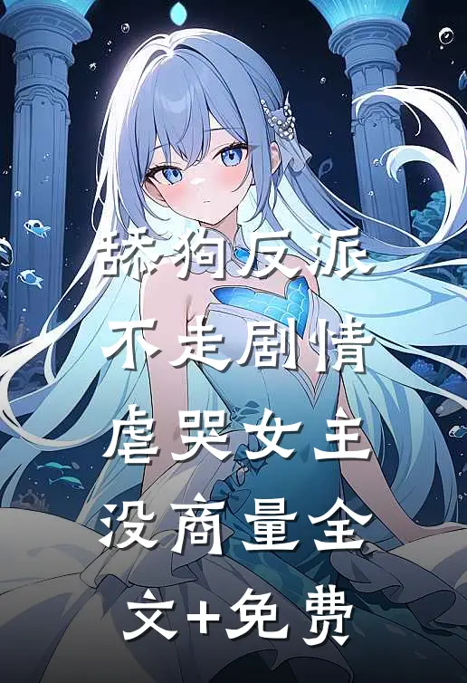 舔狗反派不走剧情，虐哭女主没商量全文+免费