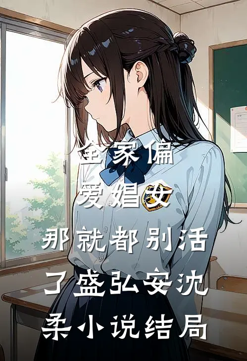 全家偏爱娼女，那就都别活了盛弘安沈柔小说结局